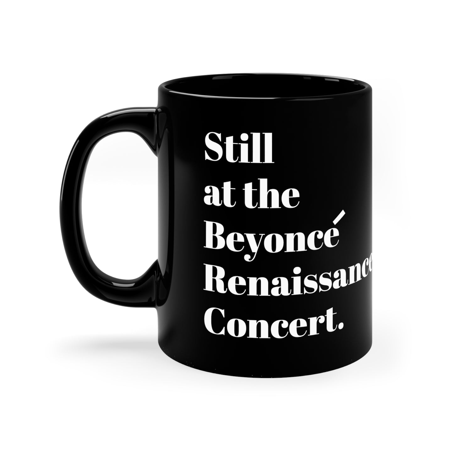 Still Beyoncé concert Black ceramic Mug 11oz funny gift Queen Bey fan Renaissance World Tour Tickets BeyHive merch office christmas gift