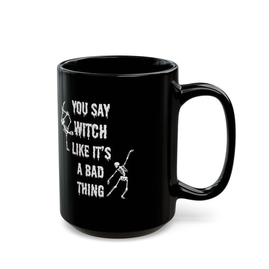 You say Witch like it's a bad thing mug Halloween gift Black Mug (11oz, 15oz)
