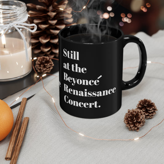 Still Beyoncé concert Black ceramic Mug 11oz funny gift Queen Bey fan Renaissance World Tour Tickets BeyHive merch office christmas gift