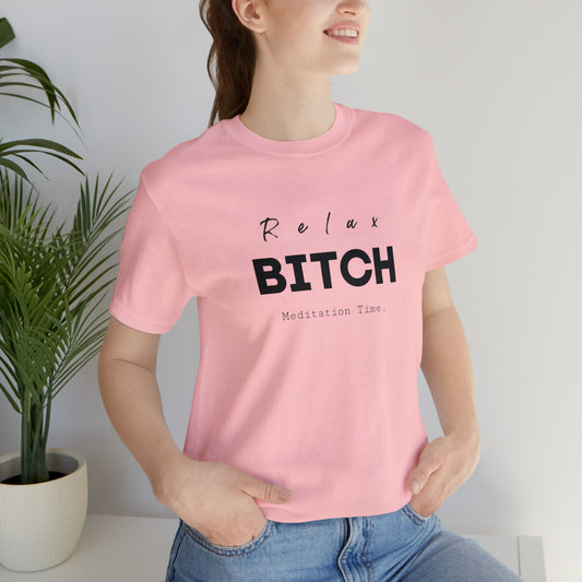 Relax Bitch meditation Time shirt, spiritual Tshirt, gift travel shirt,girls vacation trip, Unisex Jersey Short Sleeve Tee