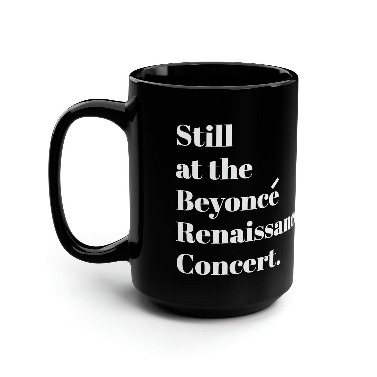 Still Beyoncé concert Black ceramic Mug 15oz funny gift Queen Bey fan Renaissance World Tour Tickets BeyHive merch office Christmas